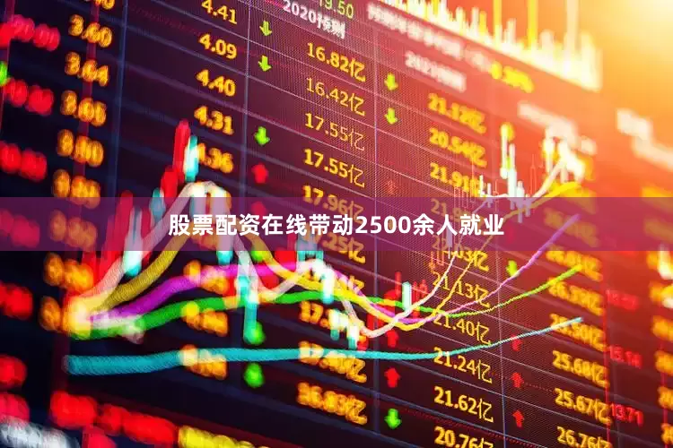 股票配资在线带动2500余人就业
