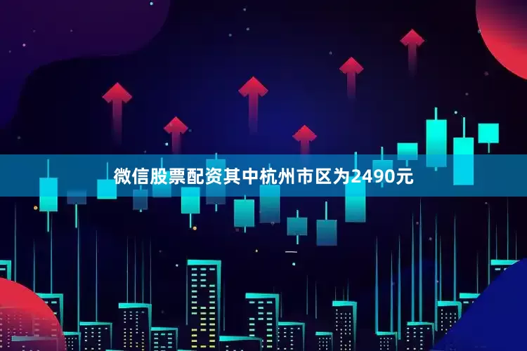 微信股票配资其中杭州市区为2490元